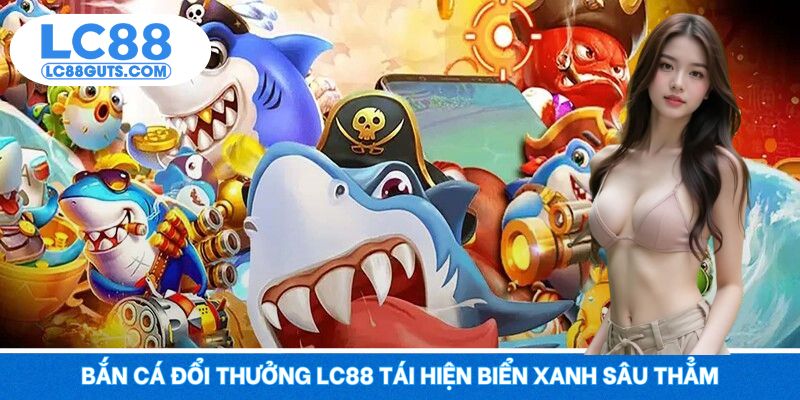 Bắn Cá Đổi Thưởng LC88 - Chinh Phục Đại Dương Huyền Bí 2025 5 Bắn cá đổi thưởng LC88 tái hiện biển xanh sâu thẳm