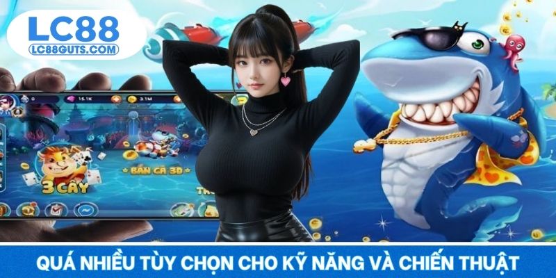 Bắn Cá LC88 – Săn Cá Liền Tay, Thưởng To Mỗi Ngày 2025 6 Quá nhiều tùy chọn cho kỹ năng và chiến thuật của bạn