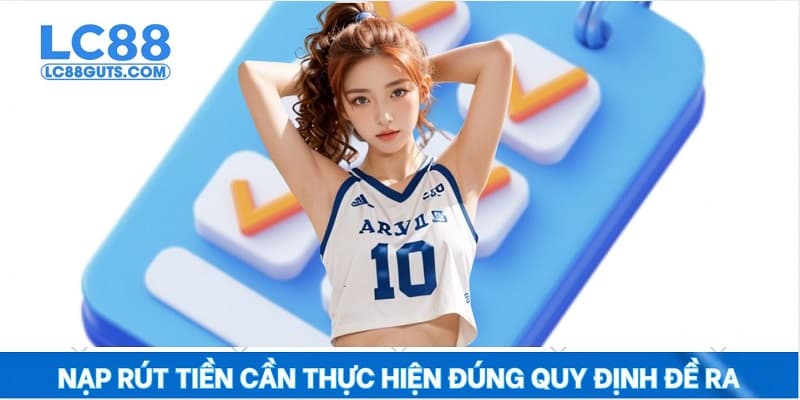 Điều Khoản Và Điều Kiện: Quy Định Cần Biết Trên LC88 7 Nạp rút tiền cần thực hiện đúng quy định đề ra