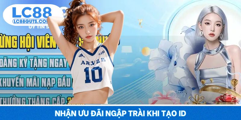 Đăng Ký LC88: Thủ Tục Đơn Giản, Nhận Ngay Ưu Đãi Khủng 9 Nhận ưu đãi ngập trài khi tạo ID