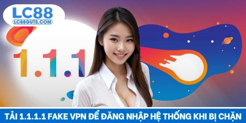 Tải 1.1.1.1 – Truy Cập Cực Nhanh, Bỏ Xa Mọi Rào Cản 5 Tải 1.1.1.1 fake VPN để đăng nhập hệ thống khi bị chặn