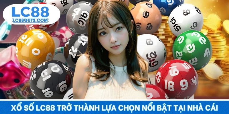 Xổ Số LC88 - Cơ Hội Lớn Để Đổi Đời Nhanh Chóng 2025 4 Xổ số LC88 trở thành lựa chọn nổi bật tại nhà cái