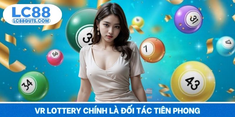 Xổ Số LC88 - Cơ Hội Lớn Để Đổi Đời Nhanh Chóng 2025 6 Vr Lottery chính là đối tác tiên phong